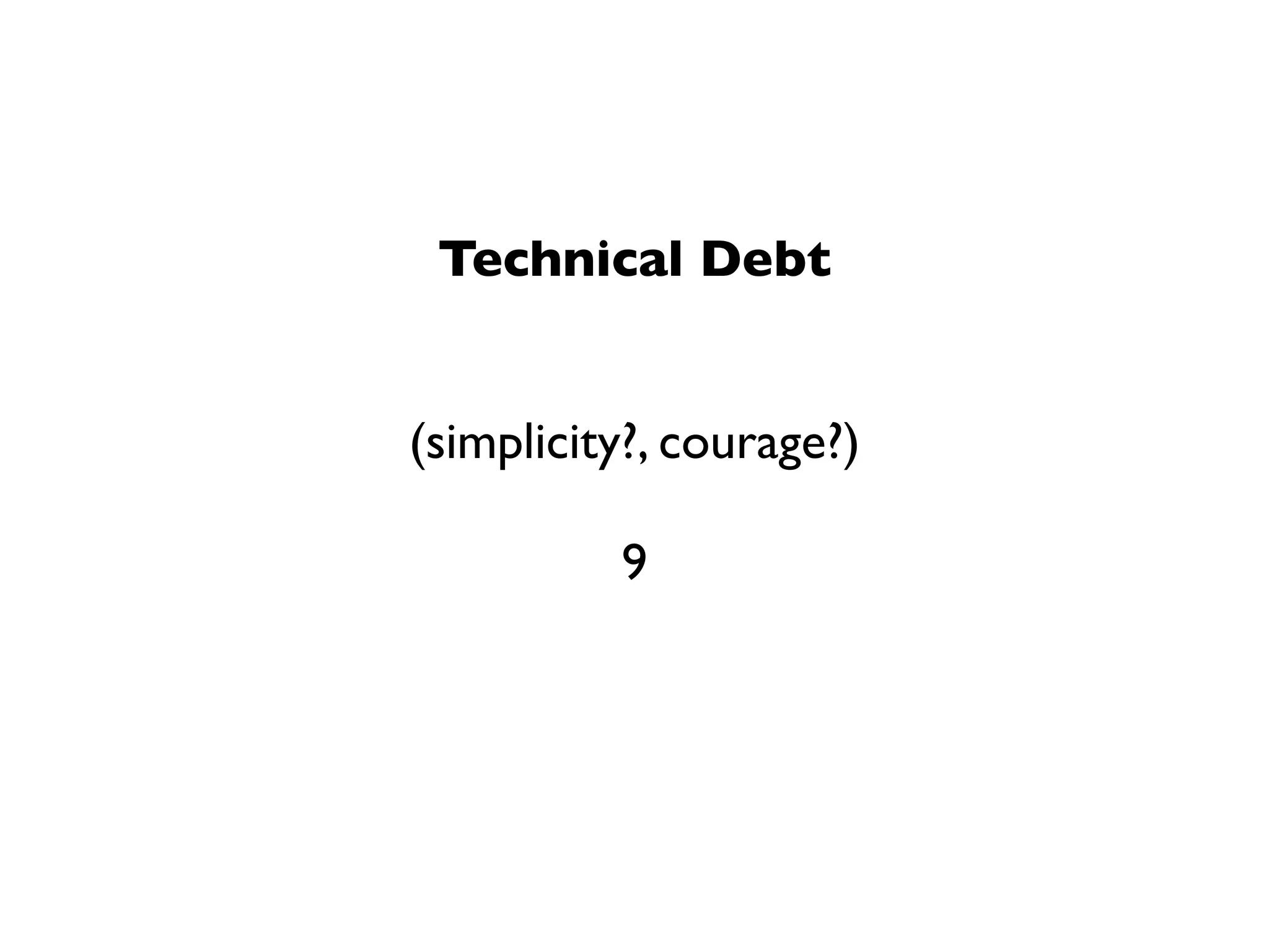 Technical Debt


(simplicity?, courage?)

          9
 
