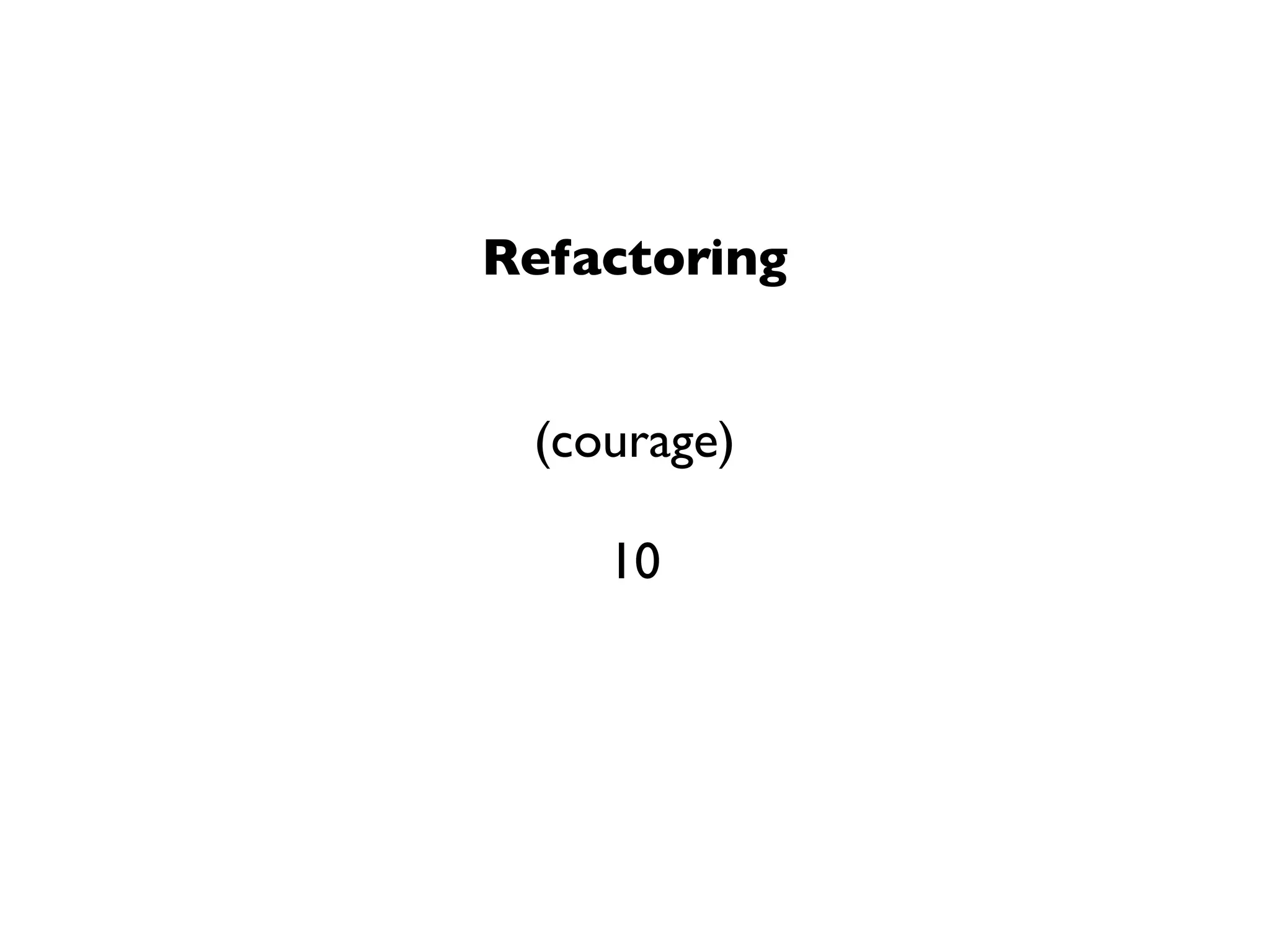 Refactoring


 (courage)

    10
 