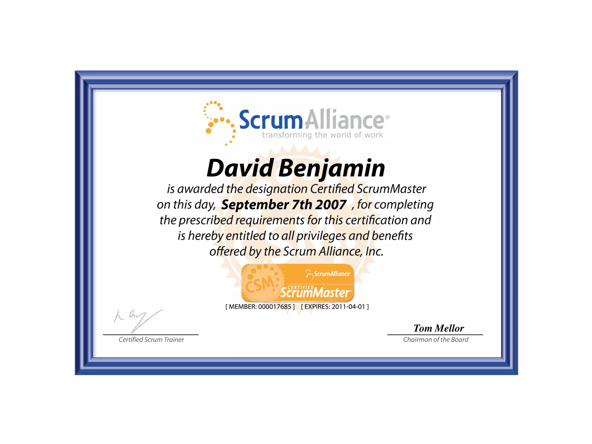 David Benjamin
                           September 7th 2007




                           [ MEMBER: 000017685 ] [ EXPIRES: 2011-04-01 ]


                                                                              Tom Mellor
Certified Scrum Trainer                                                    Chairman of the Board
 