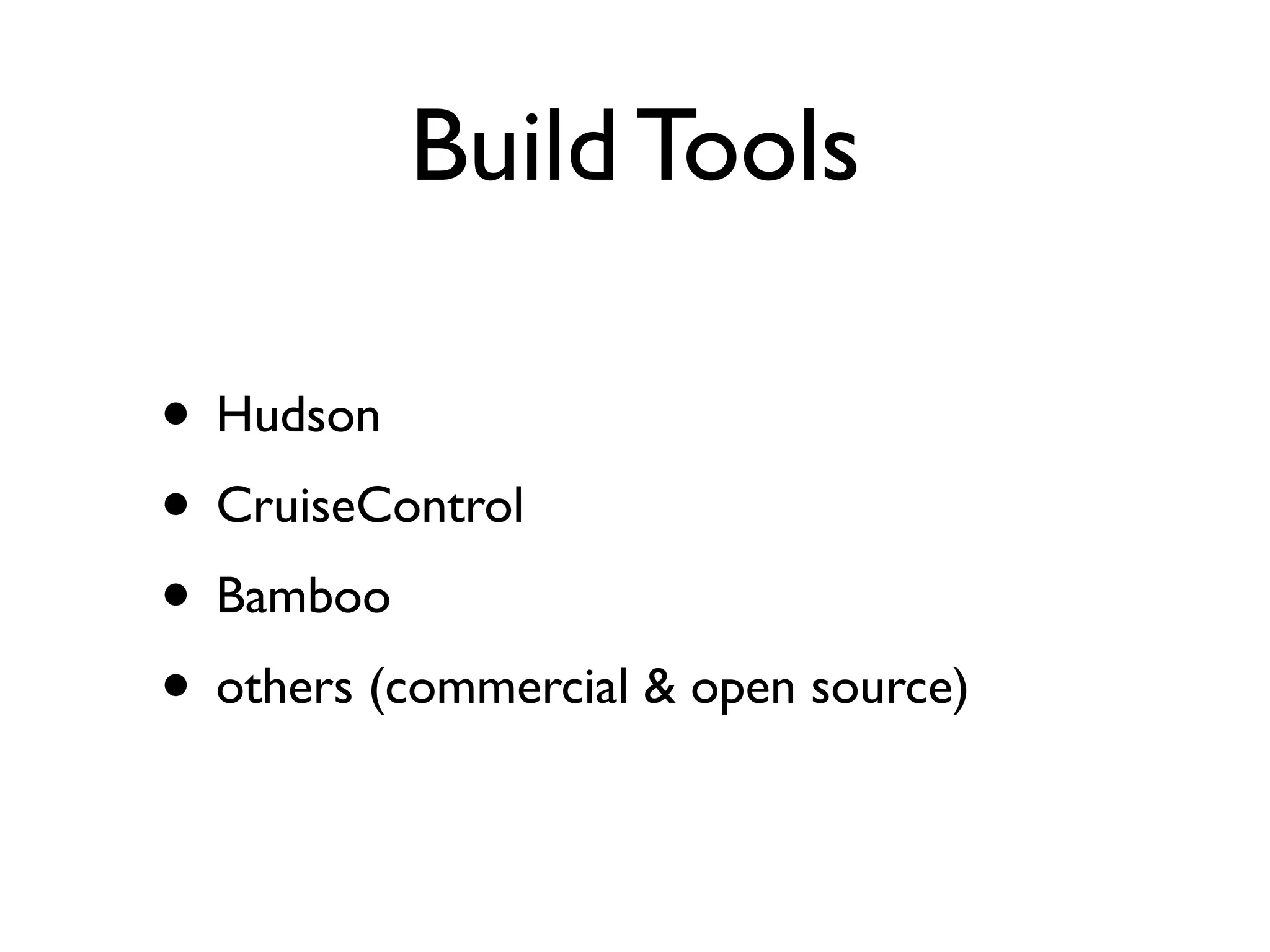 Build Tools

• Hudson
• CruiseControl
• Bamboo
• others (commercial & open source)
 