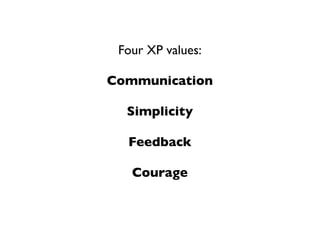 Four XP values:

Communication

  Simplicity

  Feedback

   Courage
 