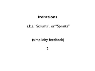 Iterations

a.k.a. “Scrums”, or “Sprints”


   (simplicity, feedback)

             2
 