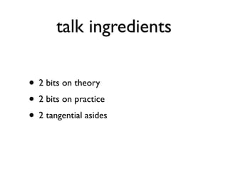 talk ingredients

• 2 bits on theory
• 2 bits on practice
• 2 tangential asides
 