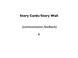 Story Cards/Story Wall


 (communication, feedback)

            6
 