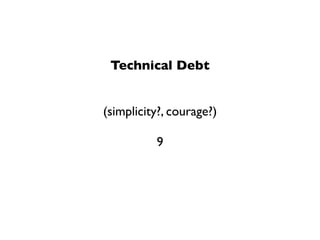 Technical Debt


(simplicity?, courage?)

          9
 