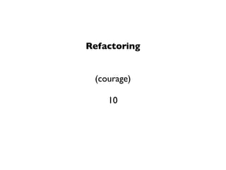 Refactoring


 (courage)

    10
 