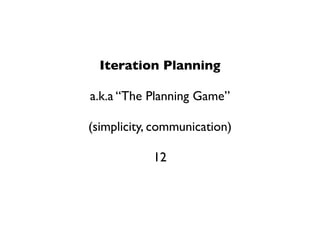 Iteration Planning

a.k.a “The Planning Game”

(simplicity, communication)

            12
 