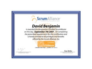 David Benjamin
                           September 7th 2007




                           [ MEMBER: 000017685 ] [ EXPIRES: 2011-04-01 ]


                                                                              Tom Mellor
Certified Scrum Trainer                                                    Chairman of the Board
 