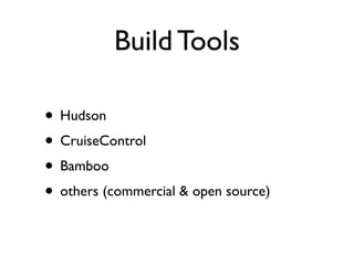 Build Tools

• Hudson
• CruiseControl
• Bamboo
• others (commercial & open source)
 