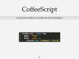 CoffeeScript
{ using the window to create top level variables }

20

 