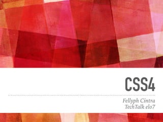 CSS4
Fellyph Cintra
TechTalk elo7
 