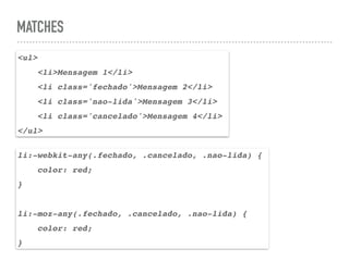 MATCHES
<ul>
<li>Mensagem 1</li>
<li class='fechado'>Mensagem 2</li>
<li class='nao-lida'>Mensagem 3</li>
<li class='cancelado'>Mensagem 4</li>
</ul>
li:-webkit-any(.fechado, .cancelado, .nao-lida) {
color: red;
}
li:-moz-any(.fechado, .cancelado, .nao-lida) {
color: red;
}
 