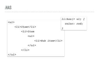 :HAS
<ul>
<li>Item</li>
<li>Item
<ul>
<li>Sub item</li>
</ul>
</li>
</ul>
li:has(> ul) {
color: red;
}
 