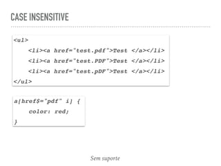 CASE INSENSITIVE
<ul>
<li><a href="test.pdf">Test </a></li>
<li><a href="test.PDF">Test </a></li>
<li><a href="test.pDF">Test </a></li>
</ul>
a[href$="pdf" i] {
color: red;
}
Sem suporte
 