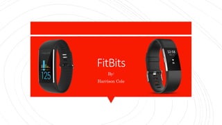 FitBits
By:
Harrison Cole
 