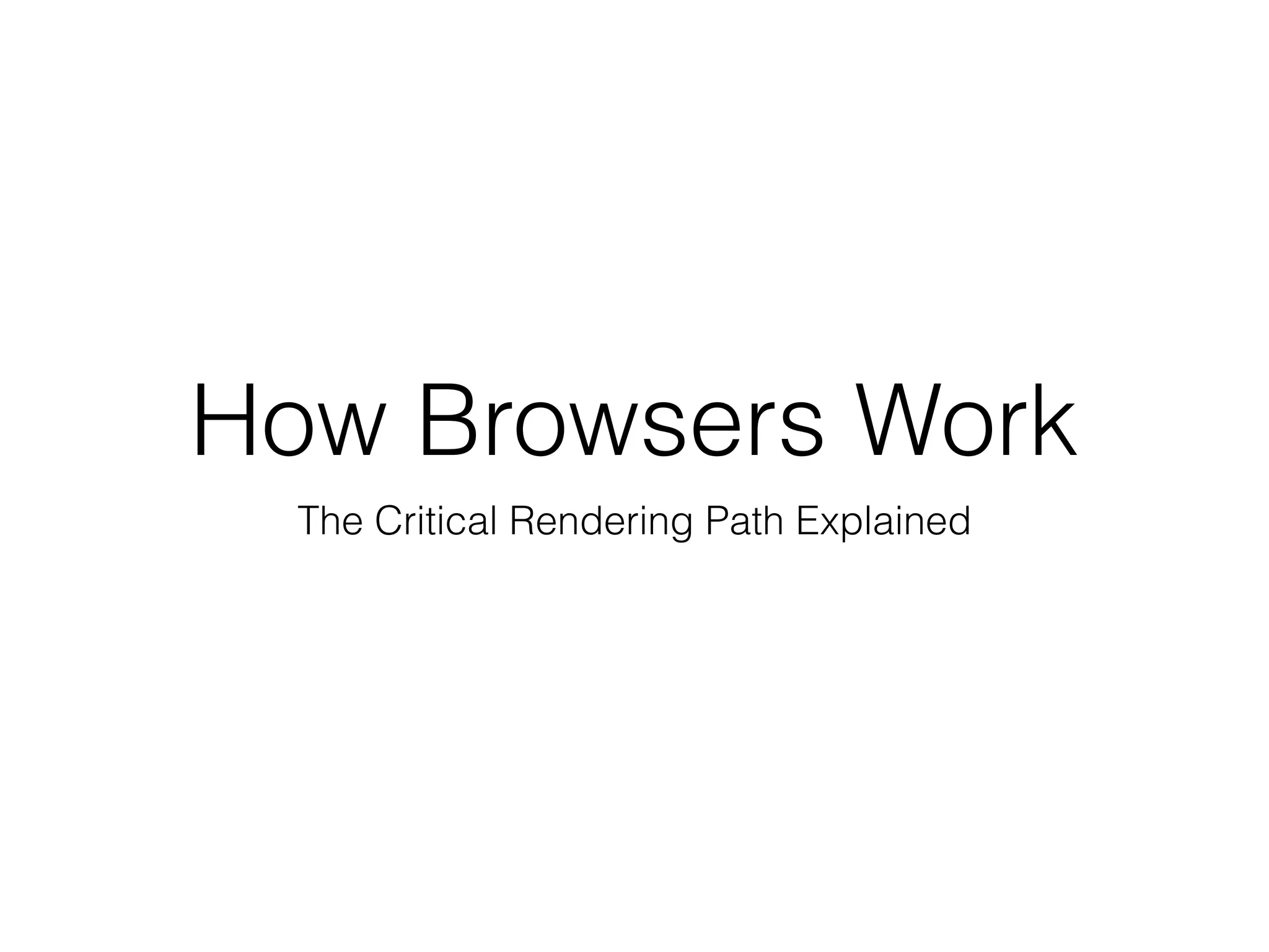 How Browsers Work
The Critical Rendering Path Explained
 