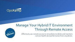 Manage Your Hybrid IT Environment
Through Remote Access
Effectively use remote access to remediate incidents and maintain
service health and performance from anywhere.
 