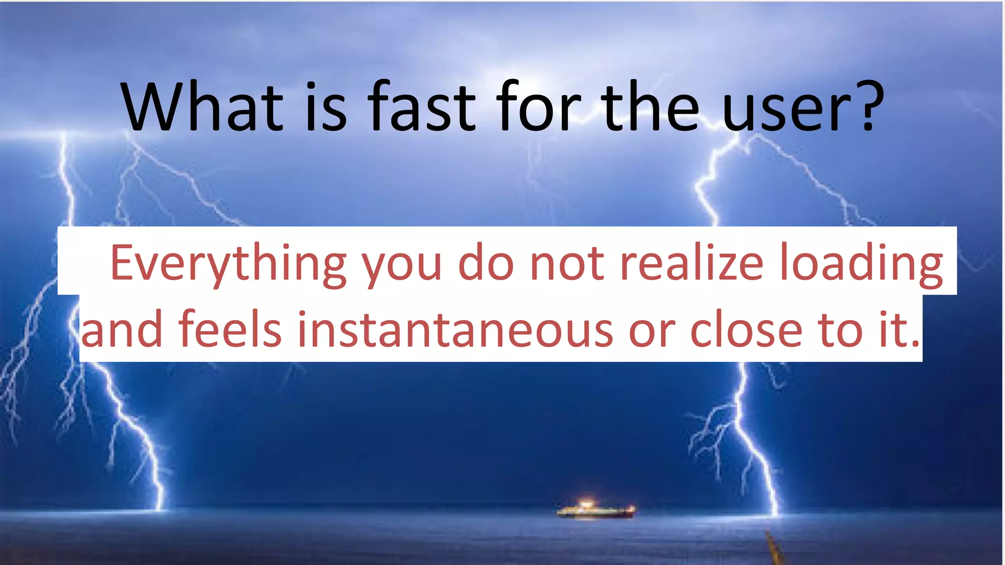 What is fast for the user? Everything you do not realize loading and feels instantaneous or close to it. 