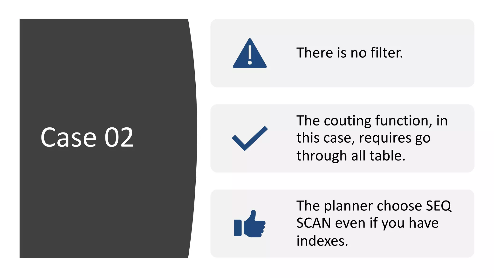 Case 02 There is no filter. The couting function, in this case, requires go through all table. The planner choose SEQ SCAN even if you have indexes. 