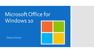 MicrosoftOffice for
Windows 10
Deana Strain
 