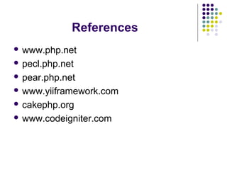 References
 www.php.net
 pecl.php.net
 pear.php.net
 www.yiiframework.com
 cakephp.org
 www.codeigniter.com
 