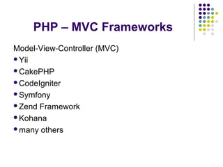 PHP – MVC Frameworks
Model-View-Controller (MVC)
Yii
CakePHP
CodeIgniter
Symfony
Zend Framework
Kohana
many others
 