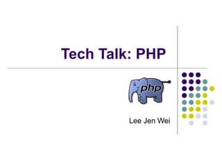 Tech Talk: PHP
Lee Jen Wei
 