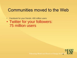 Communities moved to the Web Facebook for your friends: 400 million users Twitter for your followers:  75 million users   