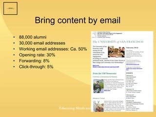 Bring content by email 88,000 alumni 30,000 email addresses Working email addresses: Ca. 50% Opening rate: 30% Forwarding: 8% Click-through: 5% 