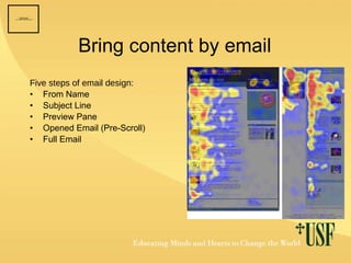 Bring content by email Five steps of email design: From Name Subject Line Preview Pane  Opened Email (Pre-Scroll) Full Email 