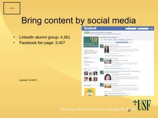 Bring content by social media LinkedIn alumni group:  4,361 Facebook fan page:  3,407 Updated: 03/30/10 