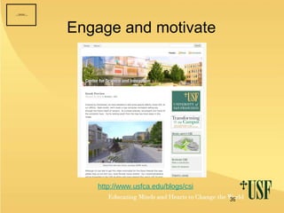 Engage and motivate http://www.usfca.edu/blogs/csi 