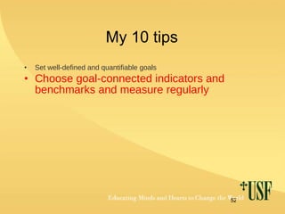 My 10 tips Set well-defined and quantifiable goals Choose goal-connected indicators and benchmarks and measure regularly 