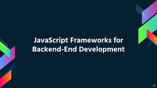 22
JavaScript Frameworks for
Backend-End Development
 