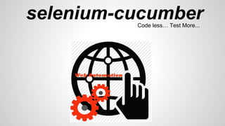 selenium-cucumberCode less… Test More...
 
