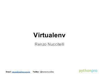 Virtualenv
Renzo Nuccitelli

Email: renzo@python.pro.br

Twitter: @renzonuccitec

 