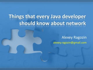 Things that every Java developer
should know about network
Alexey Ragozin
alexey.ragozin@gmail.com
 