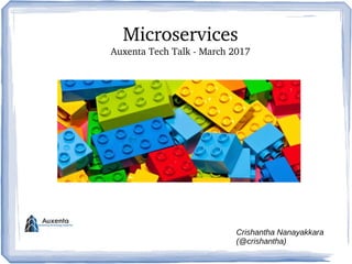 Microservices
Auxenta Tech Talk ­ March 2017
Crishantha Nanayakkara
(@crishantha)
 