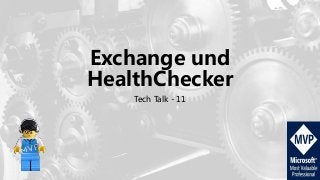 Exchange und
HealthChecker
Tech Talk - 11
 