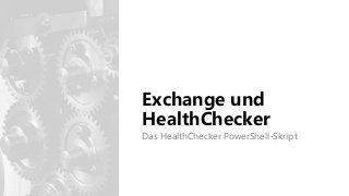 Exchange und
HealthChecker
Das HealthChecker PowerShell-Skript
 
