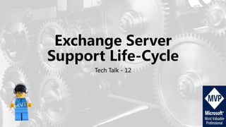 Exchange Server
Support Life-Cycle
Tech Talk - 12
 