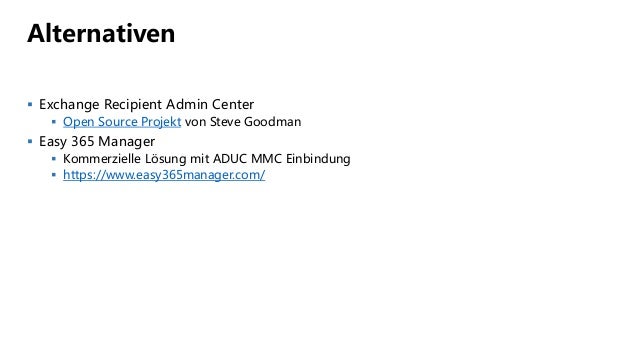 Alternativen
 Exchange Recipient Admin Center
 Open Source Projekt von Steve Goodman
 Easy 365 Manager
 Kommerzielle Lösung mit ADUC MMC Einbindung
 https://www.easy365manager.com/
 