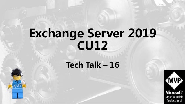 Exchange Server 2019
CU12
Tech Talk – 16
 