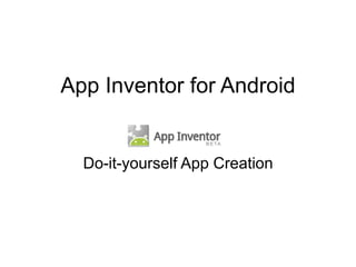 App Inventor for Android
Do-it-yourself App Creation
 