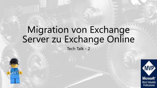 Migration von Exchange
Server zu Exchange Online
Tech Talk - 2
 