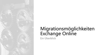 Migrationsmöglichkeiten
Exchange Online
Ein Überblick
 