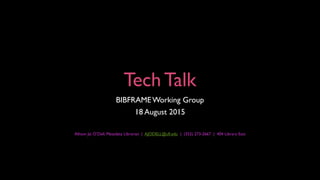 Tech Talk
BIBFRAMEWorking Group
18 August 2015
Allison Jai O’Dell, Metadata Librarian | AJODELL@ufl.edu | (352) 273-2667 |...