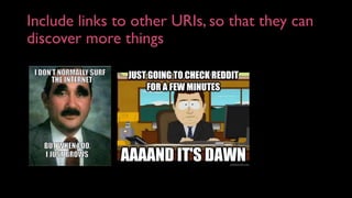 Include links to other URIs, so that they can
discover more things
 