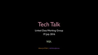 TechTalk
Linked DataWorking Group
19 July 2016
SQL
Allison Jai O’Dell | AJODELL@ufl.edu
 