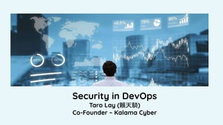 Security in DevOps
Taro Lay (賴天騎)
Co-Founder – Kalama Cyber
 